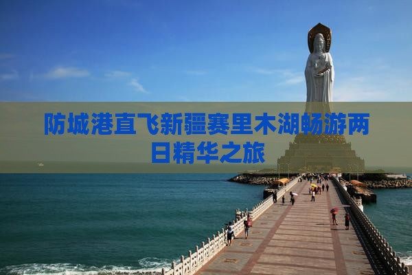 防城港直飞新疆赛里木湖畅游两日精华之旅