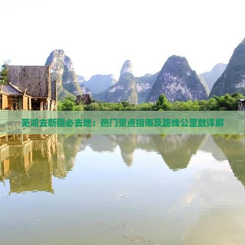 芜湖去新疆必去地：热门景点指南及路线公里数详解