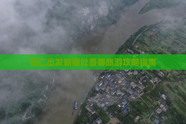 铜仁出发新疆吐鲁番旅游攻略指南