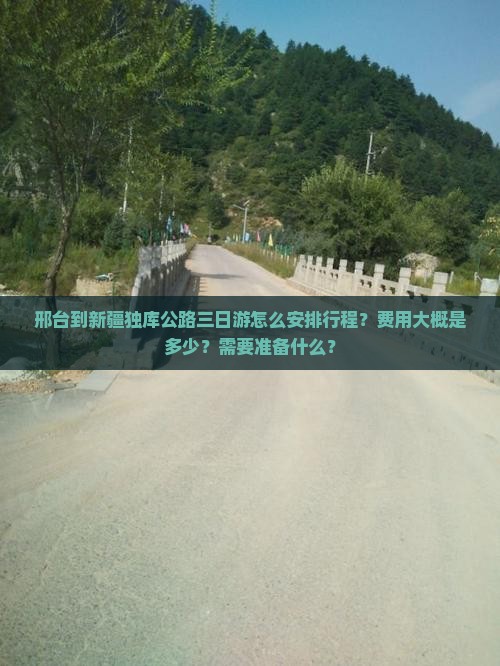 邢台到新疆独库公路三日游怎么安排行程？费用大概是多少？需要准备什么？