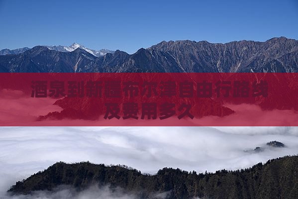 酒泉到新疆布尔津自由行路线及费用多久