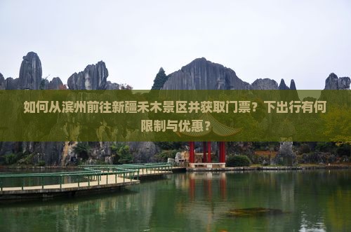 如何从滨州前往新疆禾木景区并获取门票？下出行有何限制与优惠？