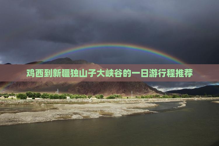 鸡西到新疆独山子大峡谷的一日游行程推荐