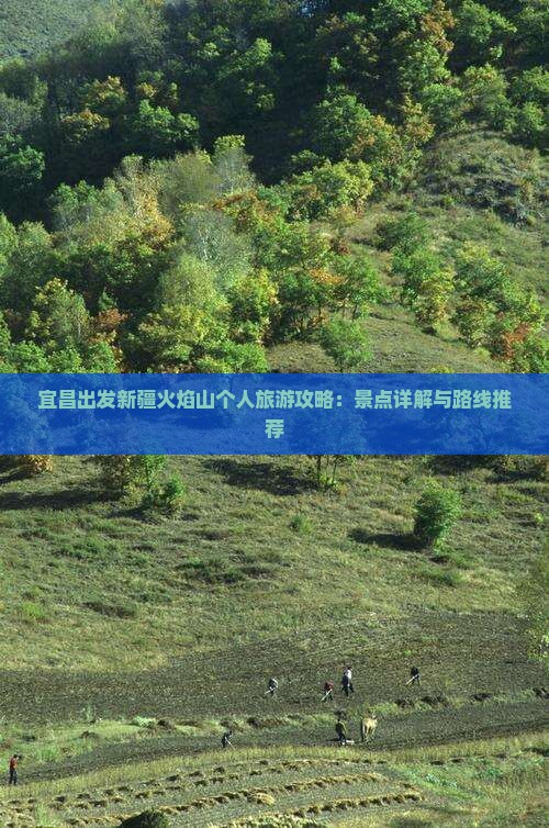 宜昌出发新疆火焰山个人旅游攻略：景点详解与路线推荐