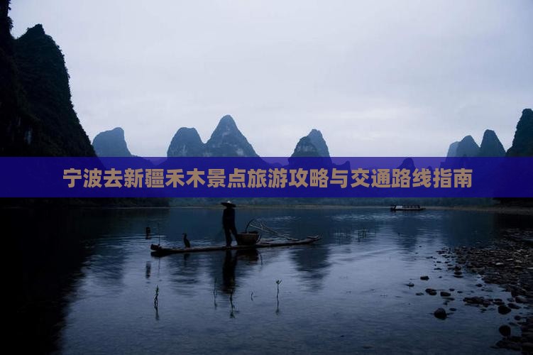 宁波去新疆禾木景点旅游攻略与交通路线指南