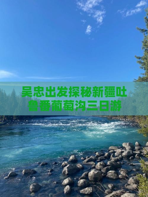 吴忠出发探秘新疆吐鲁番葡萄沟三日游