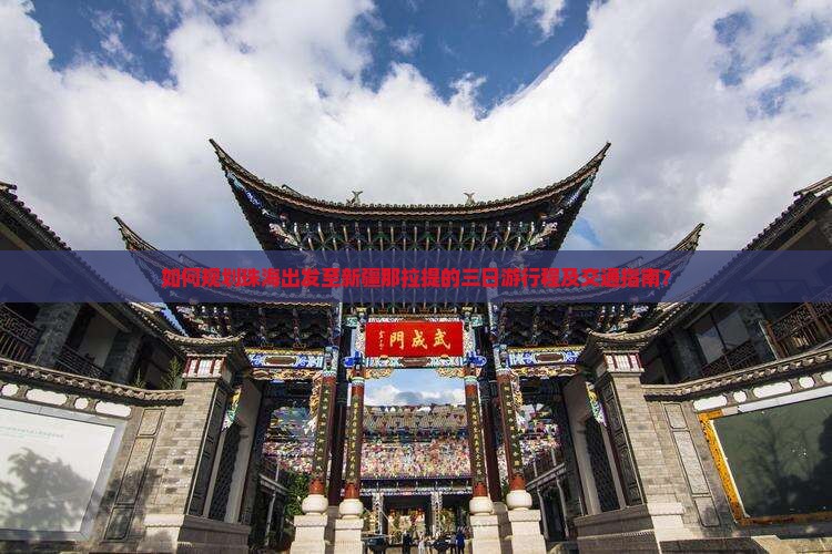 如何规划珠海出发至新疆那拉提的三日游行程及交通指南？