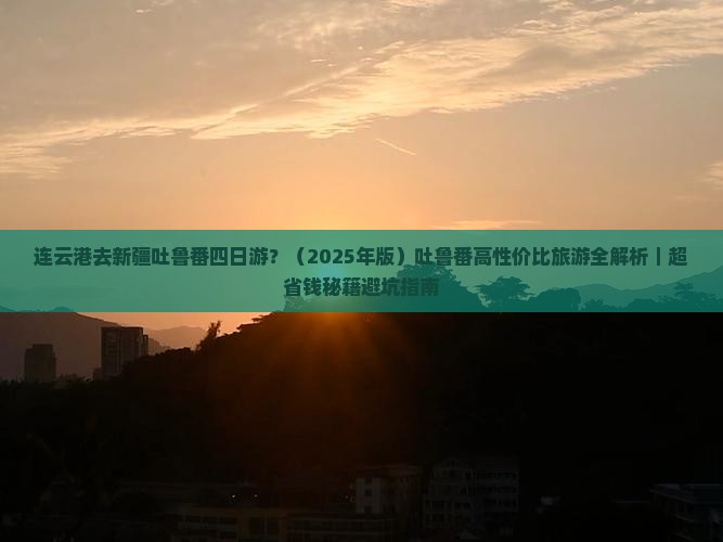 连云港去新疆吐鲁番四日游 连云港去新疆吐鲁番四日游