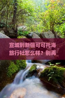 宣城到新疆可可托海旅行社