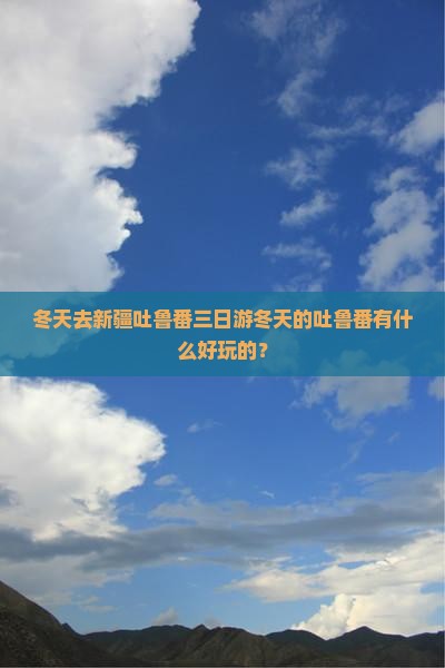 冬天去新疆吐鲁番三日游