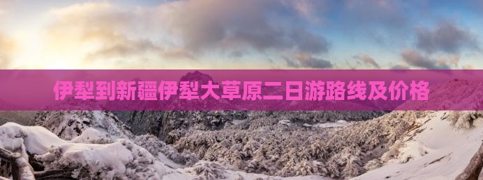 伊犁到新疆伊犁大草原二日游
