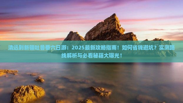 清远到新疆吐鲁番六日游