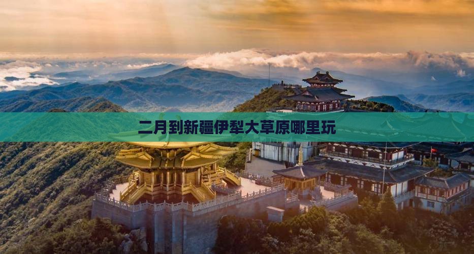 二月到新疆伊犁大草原哪里玩