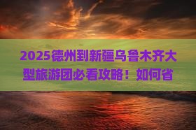 德州到新疆乌鲁木齐大型旅游团