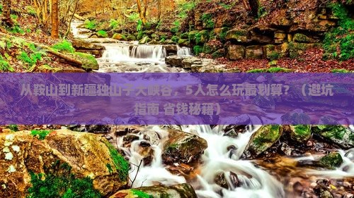 鞍山到新疆独山子大峡谷团体旅游