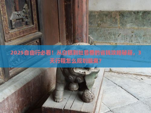 白银到新疆吐鲁番自由行