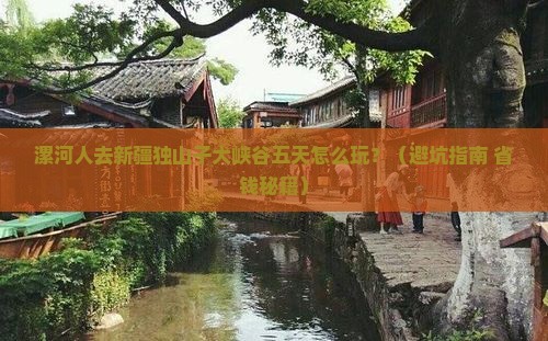 漯河去新疆独山子大峡谷五日游