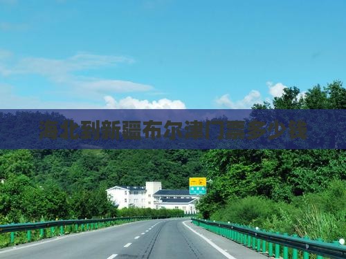 海北到新疆布尔津门票