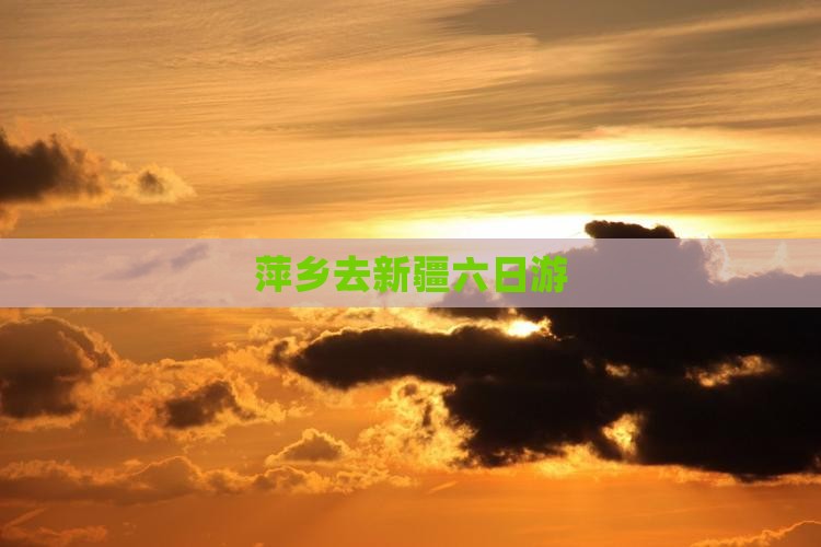 萍乡去新疆六日游