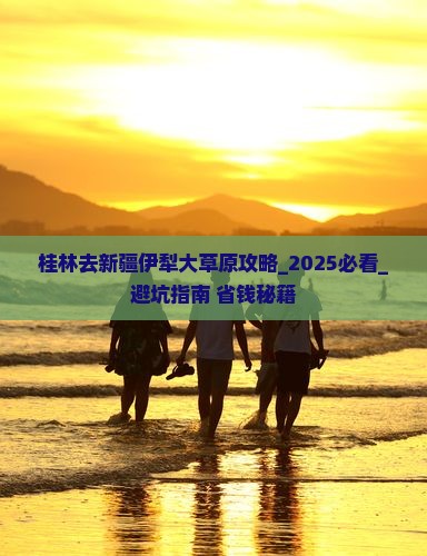 桂林去新疆伊犁大草原攻略