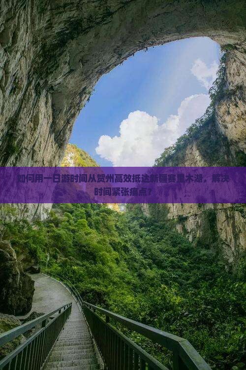 如何用一日游时间从贺州高效抵达新疆赛里木湖，解决时间紧张痛点？