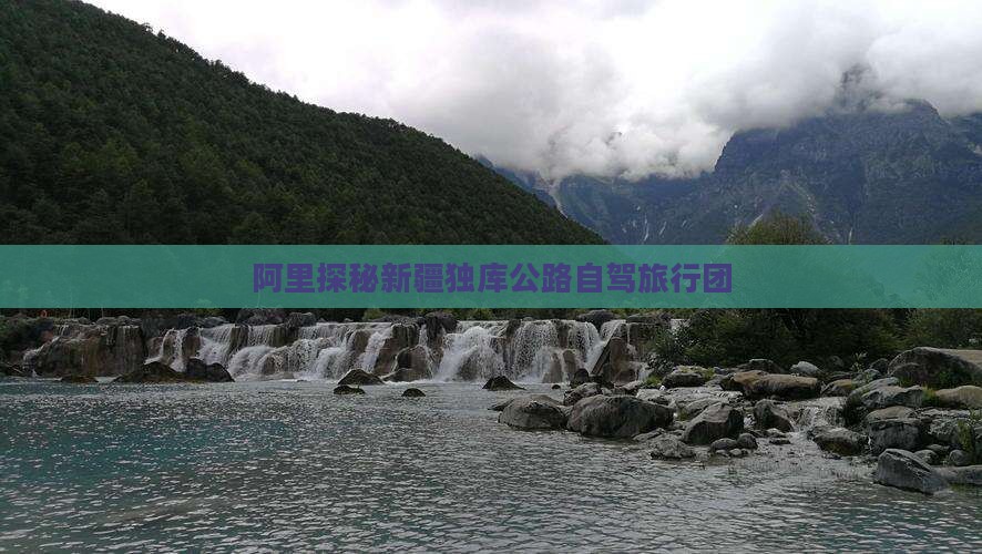 阿里探秘新疆独库公路自驾旅行团