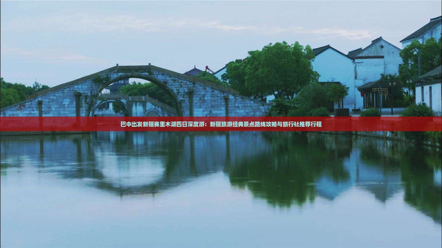 巴中出发新疆赛里木湖四日深度游：新疆旅游经典景点路线攻略与旅行社推荐行程