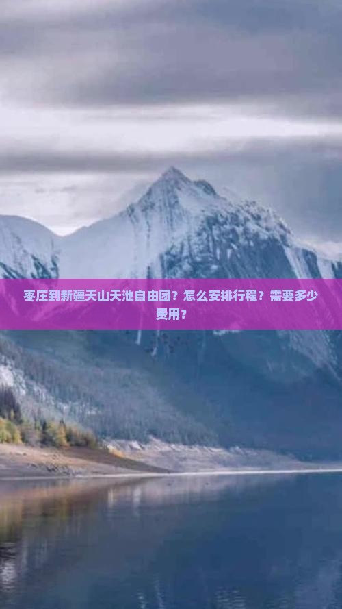 枣庄到新疆天山天池自由团？怎么安排行程？需要多少费用？