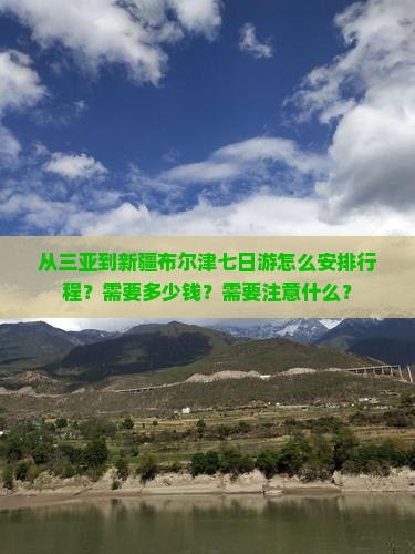 从三亚到新疆布尔津七日游怎么安排行程？需要多少钱？需要注意什么？