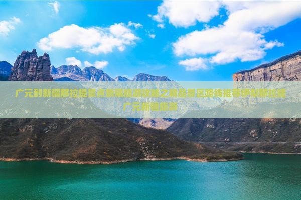 广元到新疆那拉提景点新疆旅游攻略之精品景区路线推荐伊犁那拉提广元新疆旅游