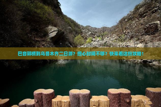 巴音郭楞到乌鲁木齐二日游？担心时间不够？快来看这份攻略！