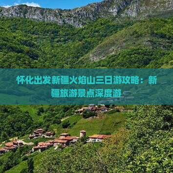 怀化出发新疆火焰山三日游攻略：新疆旅游景点深度游