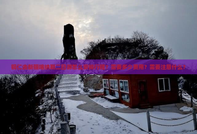 铜仁去新疆喀纳斯二日游怎么安排行程？需要多少费用？需要注意什么？