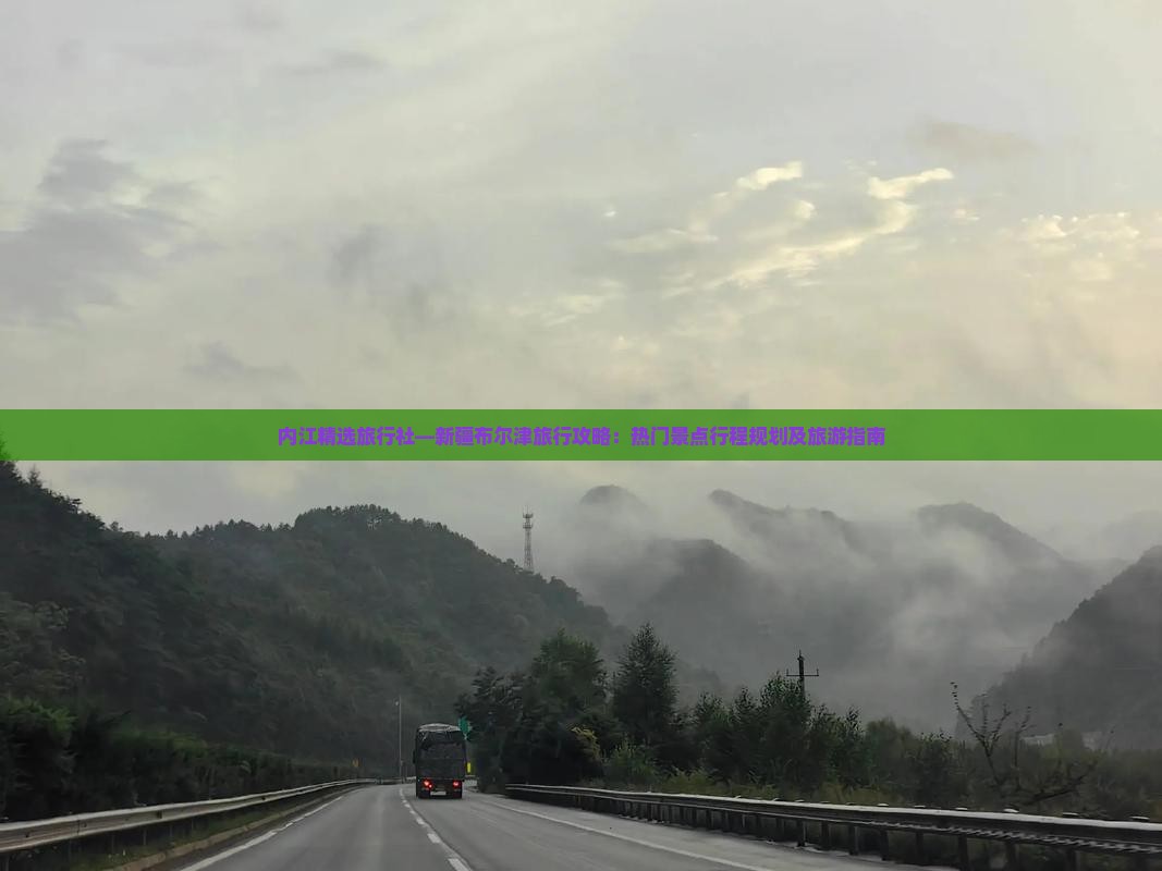 内江精选旅行社—新疆布尔津旅行攻略：热门景点行程规划及旅游指南