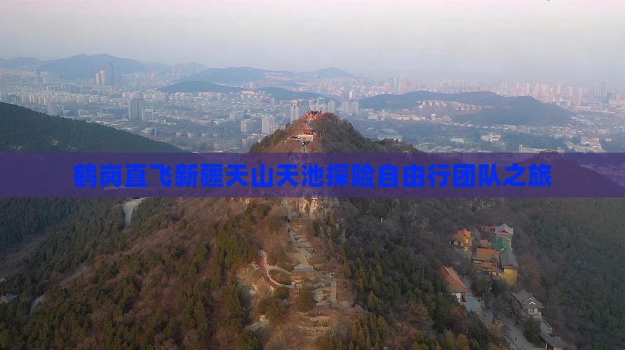 鹤岗直飞新疆天山天池探险自由行团队之旅