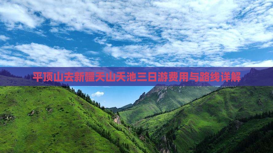 平顶山去新疆天山天池三日游费用与路线详解 平顶山去新疆天山天池三日游费用与路线详解
