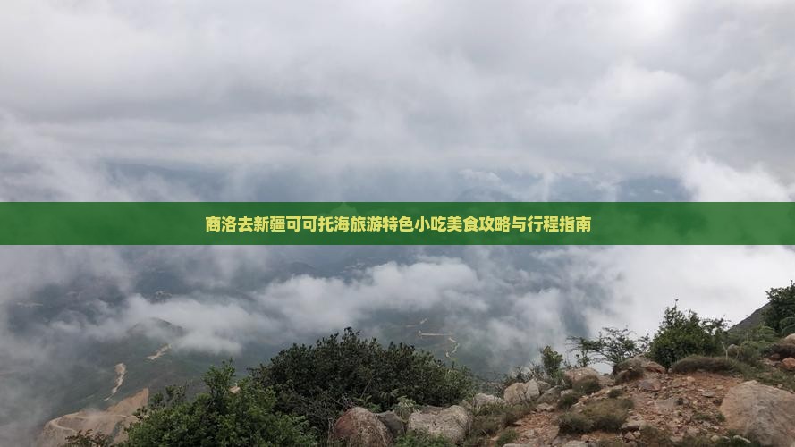 商洛去新疆可可托海旅游特色小吃美食攻略与行程指南