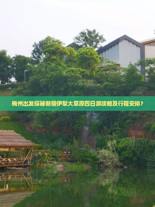 梅州出发探秘新疆伊犁大草原四日游攻略及行程安排？