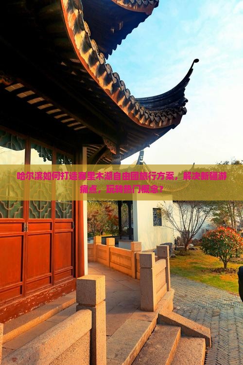 哈尔滨如何打造赛里木湖自由团旅行方案，解决新疆游痛点，玩转热门概念？
