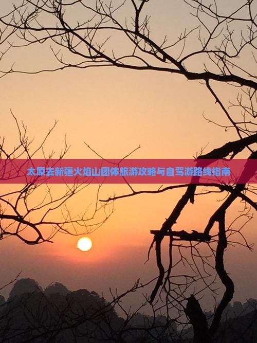太原去新疆火焰山团体旅游攻略与自驾游路线指南