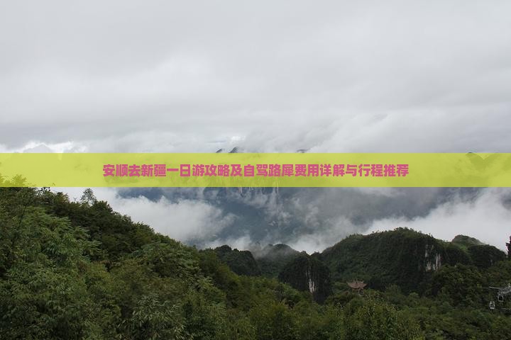安顺去新疆一日游攻略及自驾路犀费用详解与行程推荐