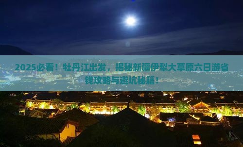 牡丹江去新疆伊犁大草原六日游