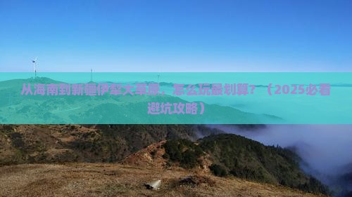海南去新疆伊犁大草原哪里玩