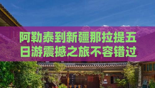 阿勒泰到新疆那拉提五日游