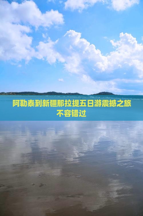 阿勒泰到新疆那拉提五日游