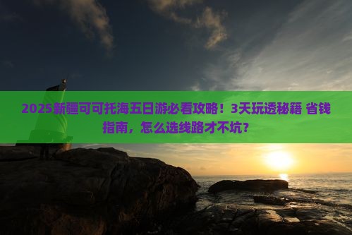 宁德去新疆可可托海五日游