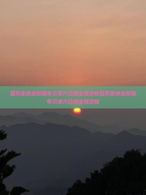 西双版纳去新疆布尔津六日游