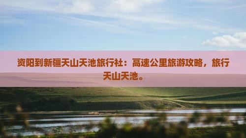 资阳到新疆天山天池旅行社