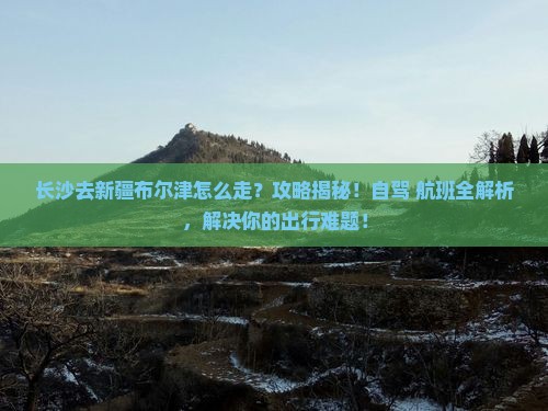 长沙去新疆布尔津攻略