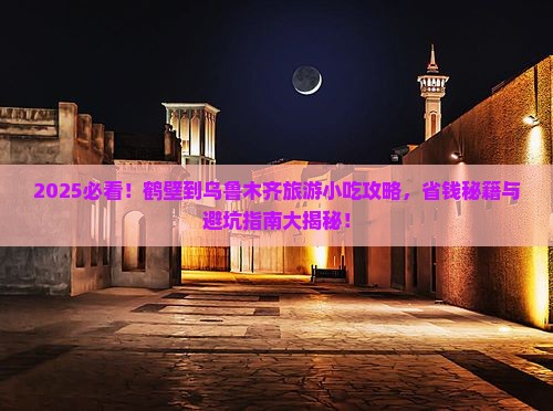 鹤壁到新疆乌鲁木齐旅游小吃 鹤壁到新疆乌鲁木齐旅游小吃